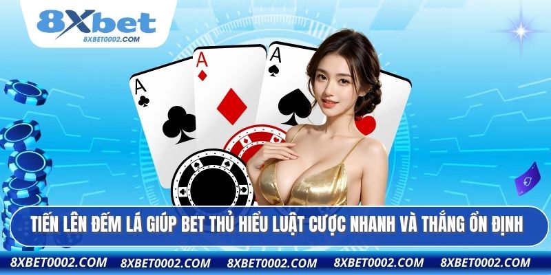 Tiến lên đếm lá giúp bet thủ hiểu luật cược nhanh và thắng ổn định