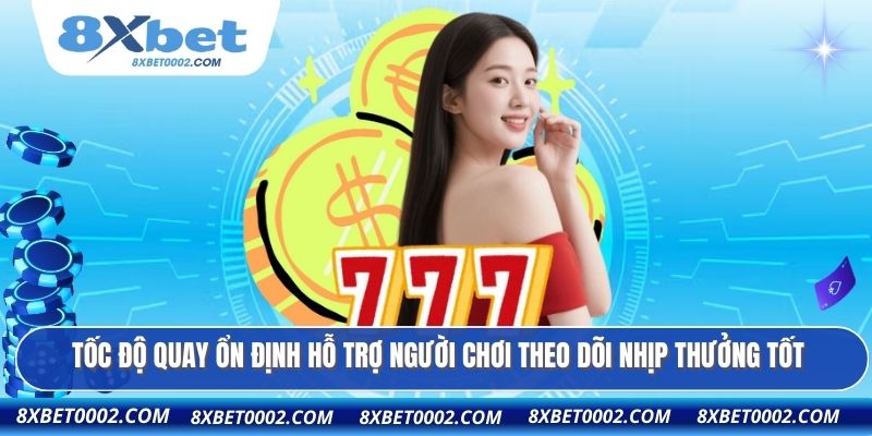 Tốc độ quay ổn định hỗ trợ người chơi theo dõi nhịp thưởng tốt