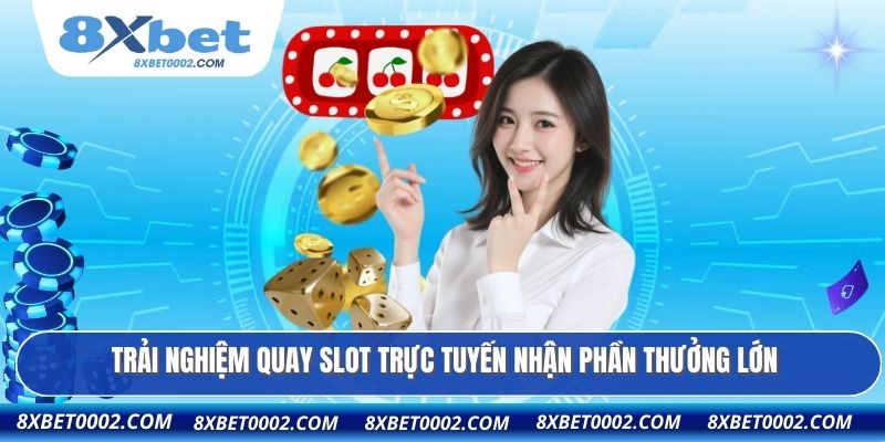 Trải nghiệm quay slot trực tuyến nhận phần thưởng lớn