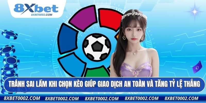 Tránh sai lầm khi chọn kèo giúp giao dịch an toàn và tăng tỷ lệ thắng