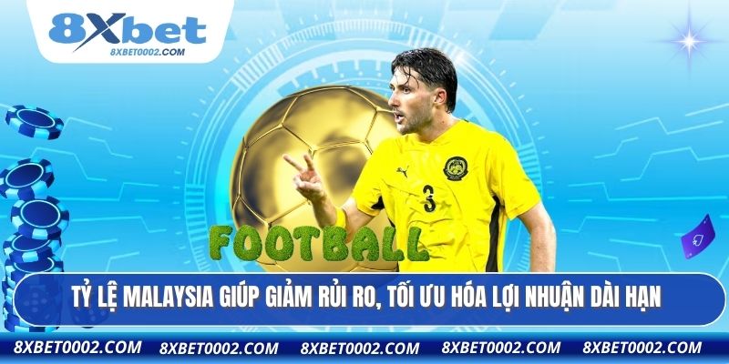 Tỷ lệ Malaysia giúp giảm rủi ro, tối ưu hóa lợi nhuận dài hạn