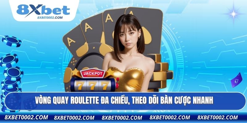 Vòng quay Roulette đa chiều, theo dõi bàn cược nhanh