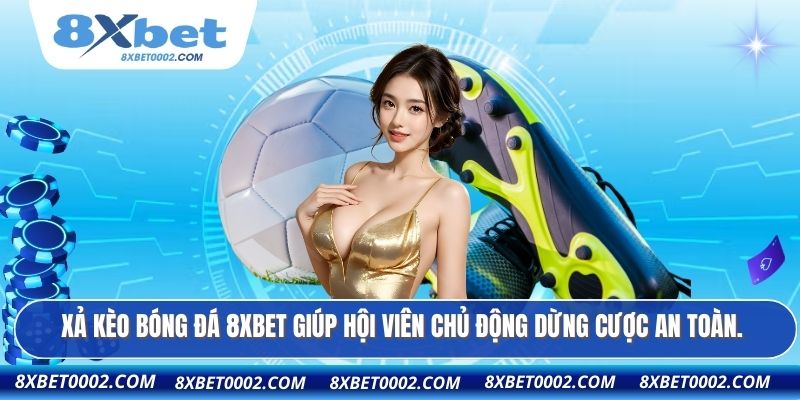 Xả kèo bóng đá 8XBET giúp hội viên chủ động dừng cược an toàn.
