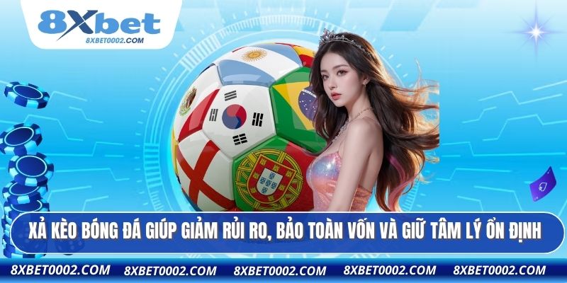 Xả kèo bóng đá giúp giảm rủi ro, bảo toàn vốn và giữ tâm lý ổn định
