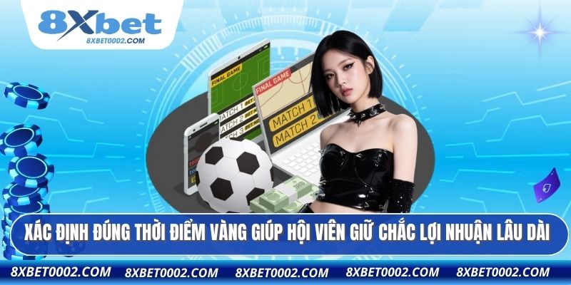 Xác định đúng thời điểm vàng giúp hội viên giữ chắc lợi nhuận lâu dài