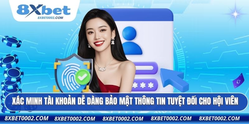 Xác minh tài khoản dễ dàng bảo mật thông tin tuyệt đối cho hội viên