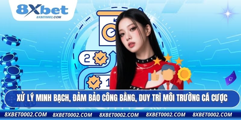 Xử lý minh bạch, đảm bảo công bằng, duy trì môi trường cá cược